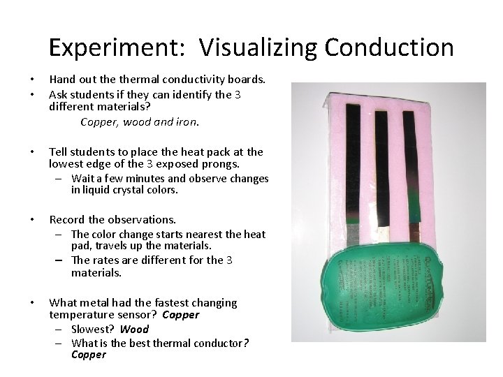 Experiment: Visualizing Conduction • • • • Hand out thermal conductivity boards. Ask students