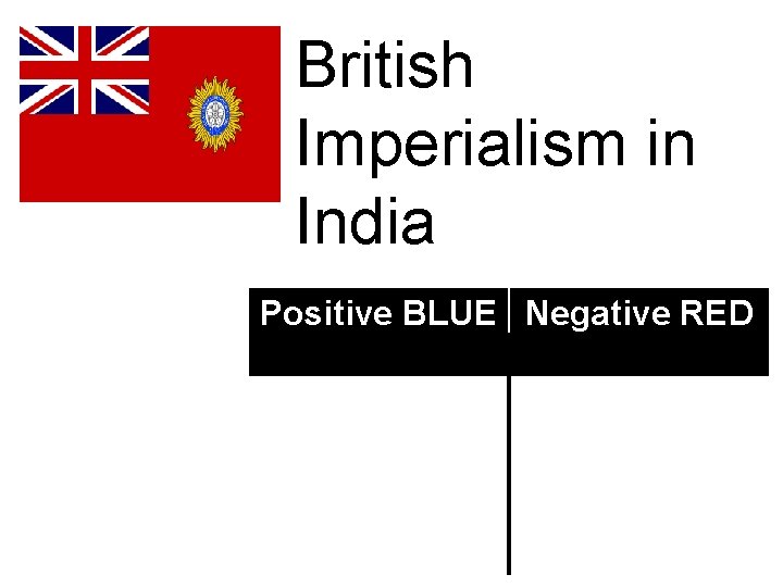 British Imperialism in India Positive BLUE Negative RED 