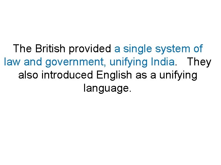 The British provided a single system of law and government, unifying India. They also