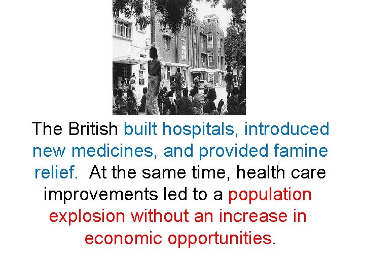The British built hospitals, introduced new medicines, and provided famine relief. At the same