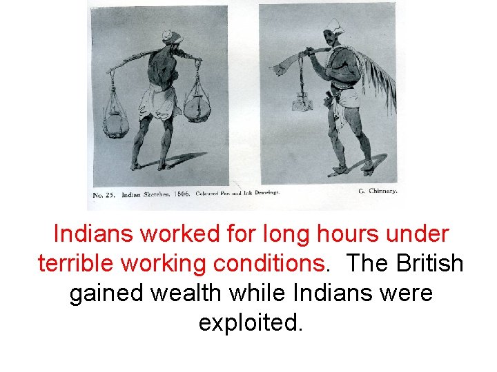 Indians worked for long hours under terrible working conditions. The British gained wealth while