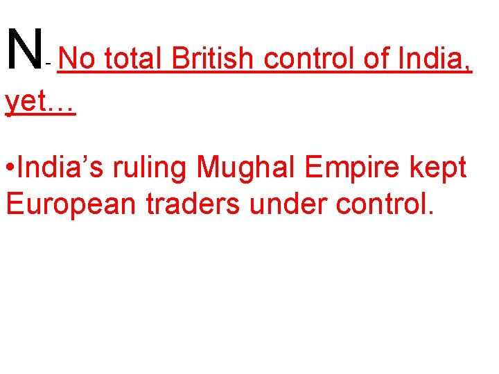 N No total British control of India, - yet… • India’s ruling Mughal Empire