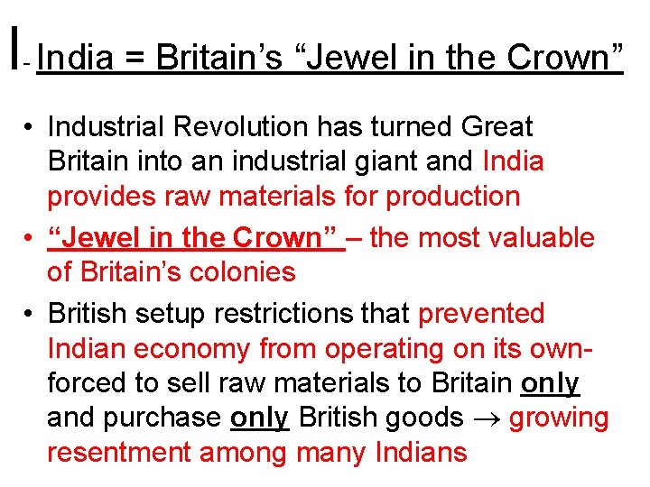 I India = Britain’s “Jewel in the Crown” - • Industrial Revolution has turned