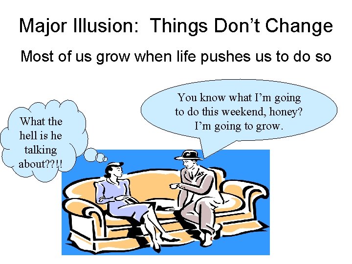 Major Illusion: Things Don’t Change Most of us grow when life pushes us to
