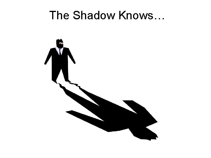 The Shadow Knows… 