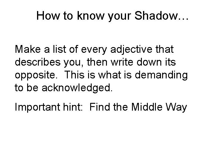 How to know your Shadow… Make a list of every adjective that describes you,
