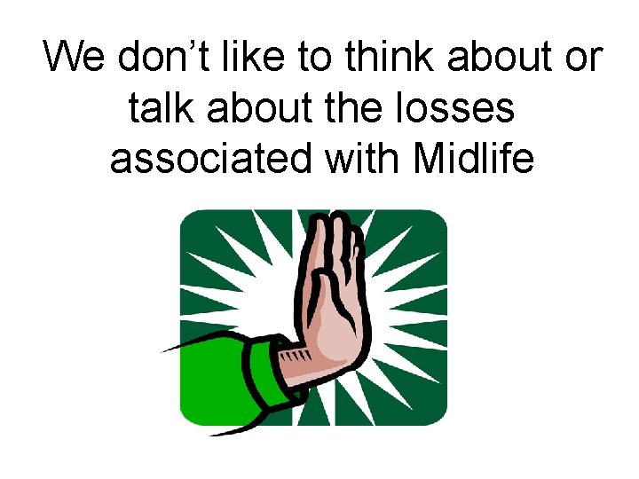 We don’t like to think about or talk about the losses associated with Midlife