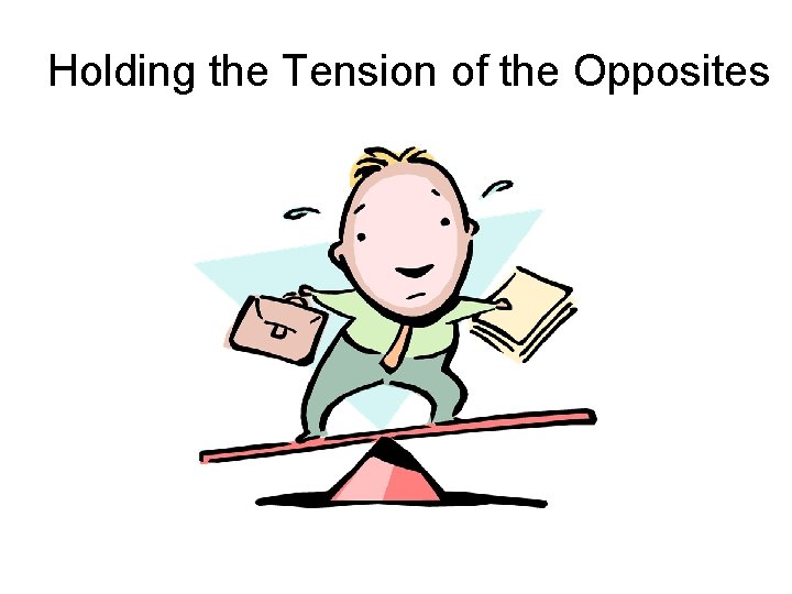 Holding the Tension of the Opposites 