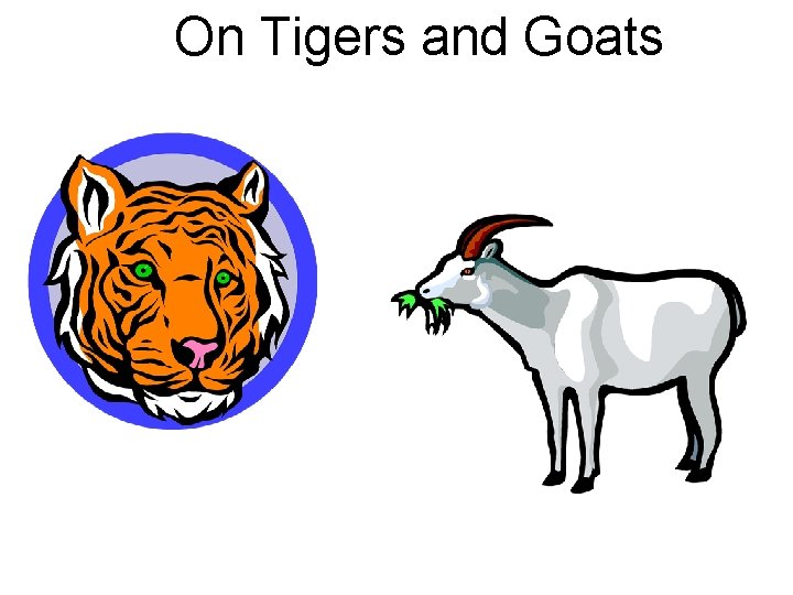 On Tigers and Goats 
