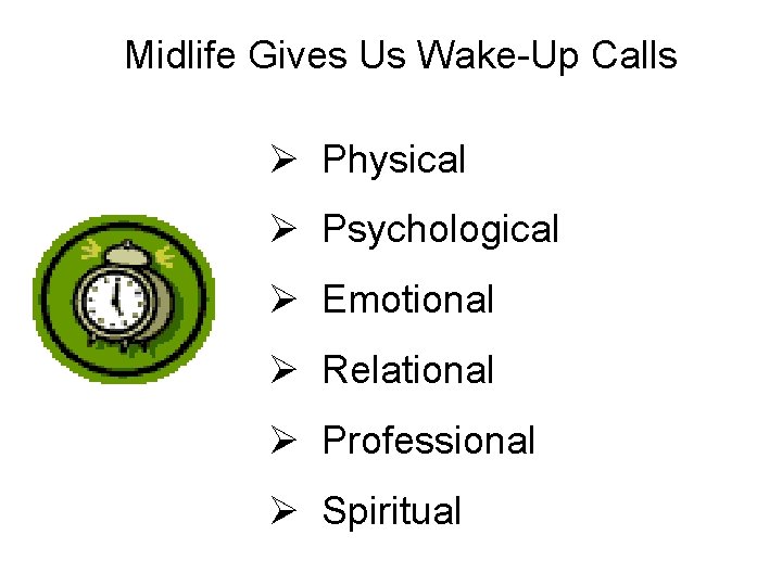 Midlife Gives Us Wake-Up Calls Ø Physical Ø Psychological Ø Emotional Ø Relational Ø
