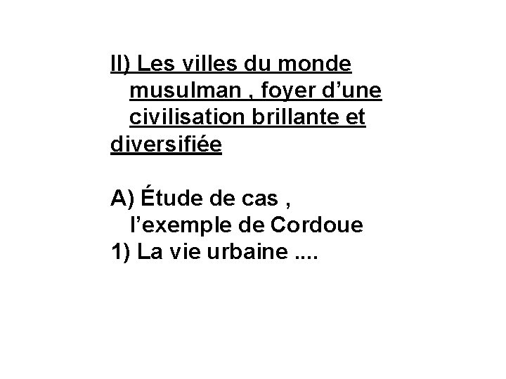 II) Les villes du monde musulman , foyer d’une civilisation brillante et diversifiée A)