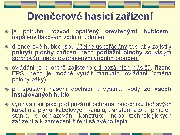 Drenčerové hasicí zařízení je potrubní rozvod opatřený otevřenými napájený tlakovým vodním zdrojem hubicemi, drenčerové