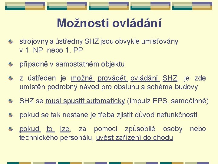 Možnosti ovládání strojovny a ústředny SHZ jsou obvykle umisťovány v 1. NP nebo 1.