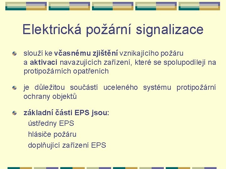 Elektrická požární signalizace slouží ke včasnému zjištění vznikajícího požáru a aktivaci navazujících zařízení, které