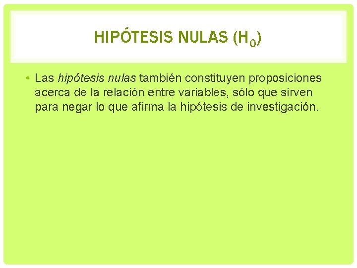 HIPÓTESIS NULAS (HO) • Las hipótesis nulas también constituyen proposiciones acerca de la relación