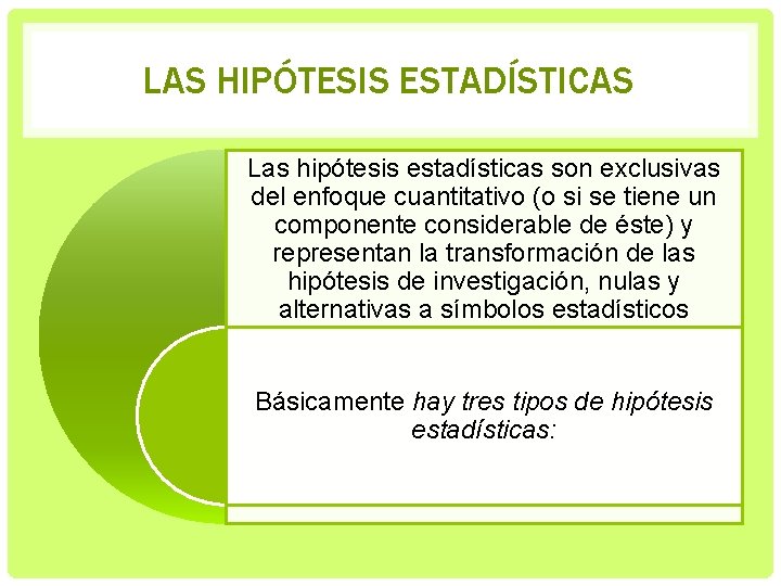 LAS HIPÓTESIS ESTADÍSTICAS Las hipótesis estadísticas son exclusivas del enfoque cuantitativo (o si se