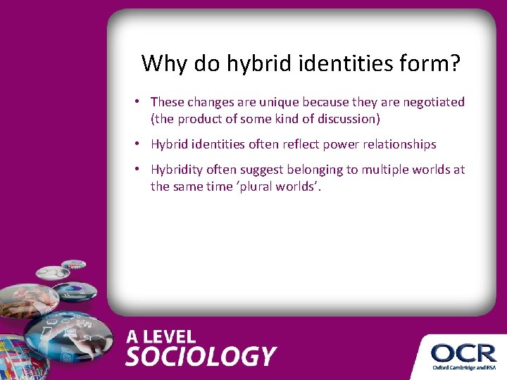 Why do hybrid identities form? • These changes are unique because they are negotiated Why do hybrid identities form? • These changes are unique because they are negotiated