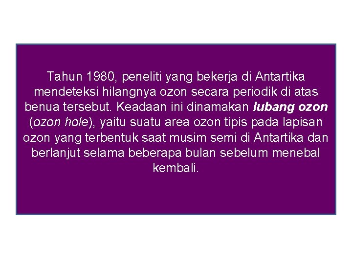 Tahun 1980, peneliti yang bekerja di Antartika mendeteksi hilangnya ozon secara periodik di atas