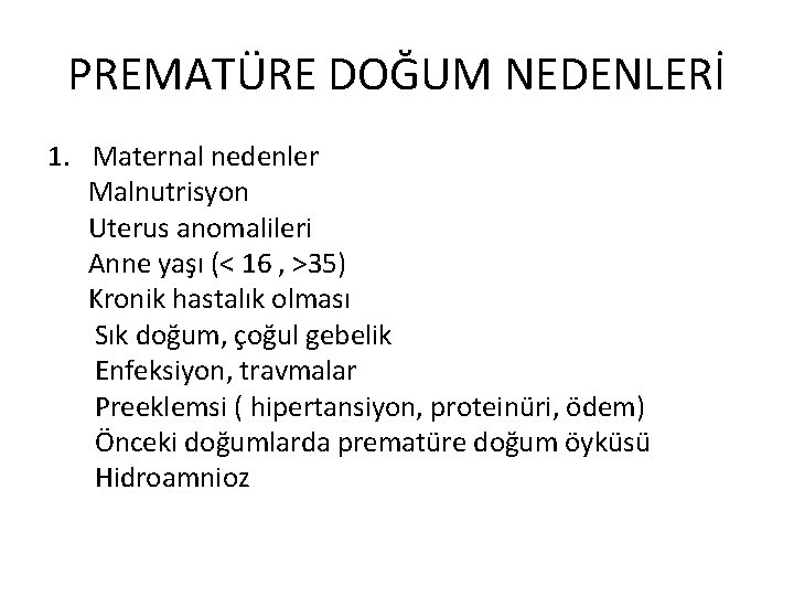 PREMATÜRE DOĞUM NEDENLERİ 1. Maternal nedenler Malnutrisyon Uterus anomalileri Anne yaşı (< 16 ,