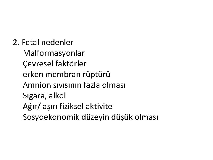 2. Fetal nedenler Malformasyonlar Çevresel faktörler erken membran rüptürü Amnion sıvısının fazla olması Sigara,