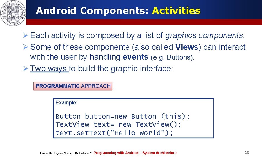 Android Components: Activities Ø Each activity is composed by a list of graphics components. Android Components: Activities Ø Each activity is composed by a list of graphics components.