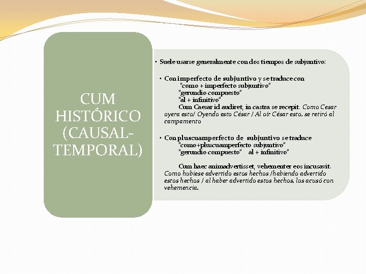  • Suele usarse generalmente con dos tiempos de subjuntivo: CUM HISTÓRICO (CAUSALTEMPORAL) •