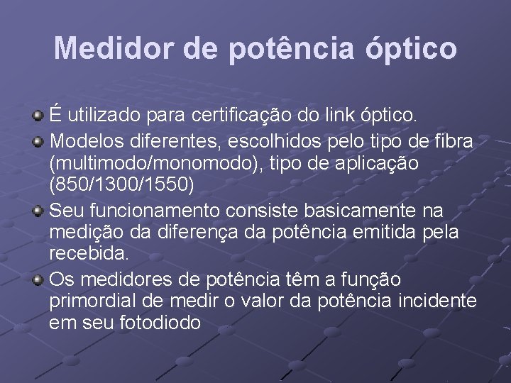 Medidor de potência óptico É utilizado para certificação do link óptico. Modelos diferentes, escolhidos