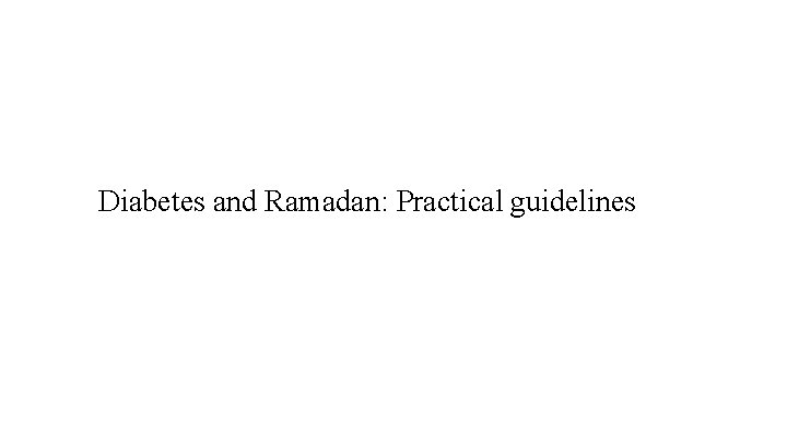 Diabetes and Ramadan: Practical guidelines 