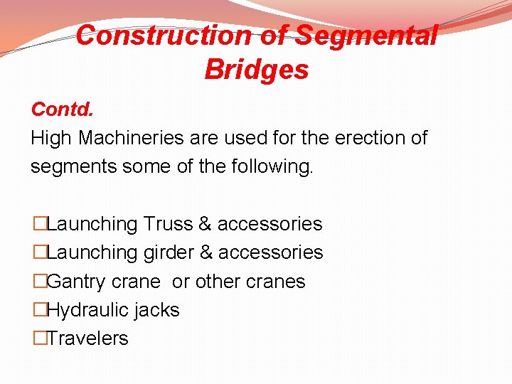 Construction of Segmental Bridges Contd. High Machineries are used for the erection of segments