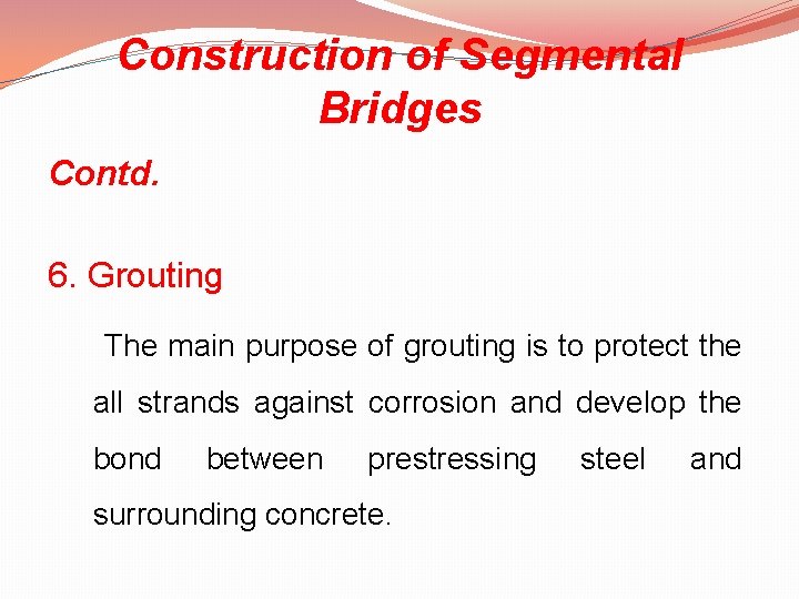 Construction of Segmental Bridges Contd. 6. Grouting The main purpose of grouting is to