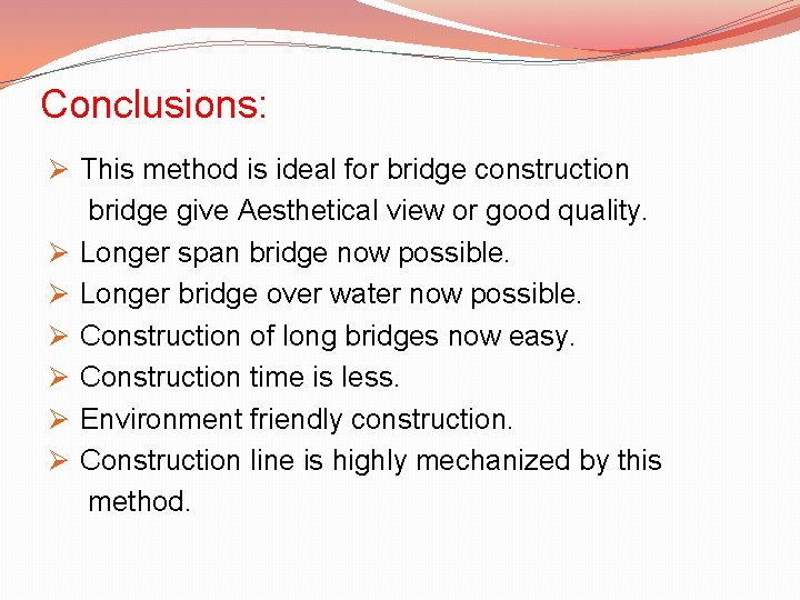 Conclusions: Ø This method is ideal for bridge construction bridge give Aesthetical view or