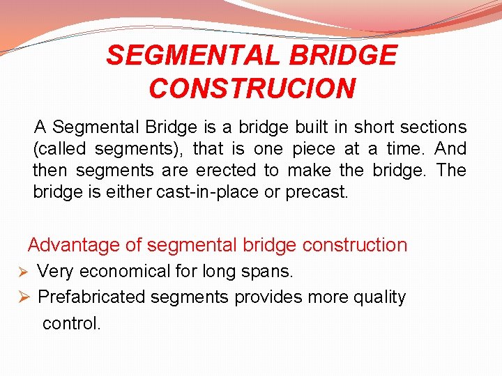 SEGMENTAL BRIDGE CONSTRUCION A Segmental Bridge is a bridge built in short sections (called