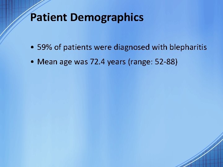 Patient Demographics • 59% of patients were diagnosed with blepharitis • Mean age was