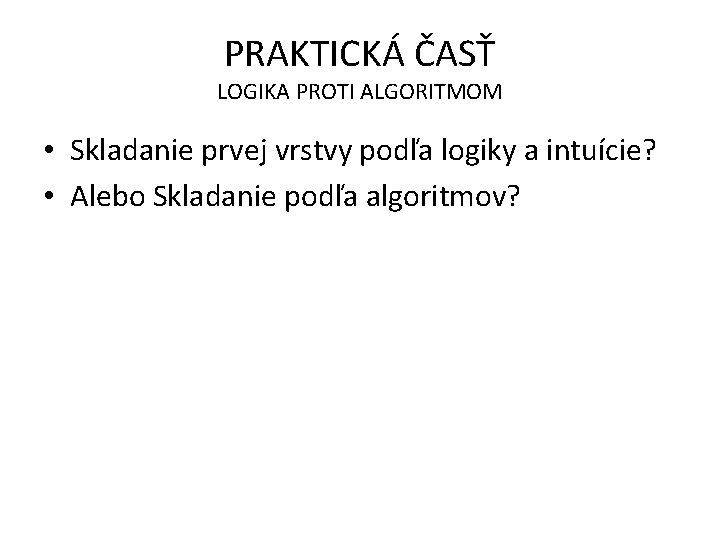 PRAKTICKÁ ČASŤ LOGIKA PROTI ALGORITMOM • Skladanie prvej vrstvy podľa logiky a intuície? •