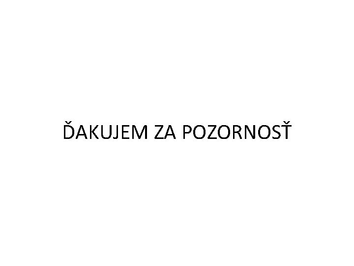 ĎAKUJEM ZA POZORNOSŤ 