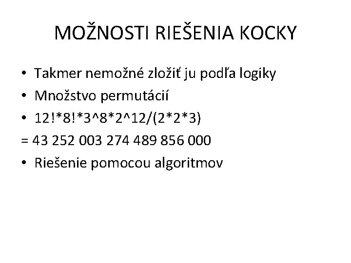 MOŽNOSTI RIEŠENIA KOCKY • Takmer nemožné zložiť ju podľa logiky • Množstvo permutácií •