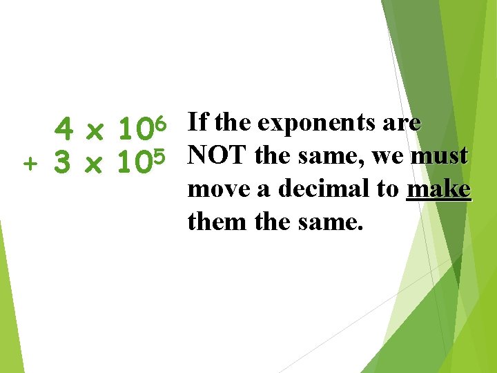 4 + 3 x x 106 If the exponents are 105 NOT the same,