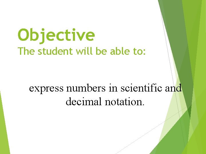 Objective The student will be able to: express numbers in scientific and decimal notation.