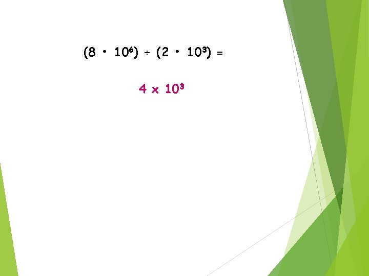 (8 • 106) ÷ (2 • 103) = 4 x 103 