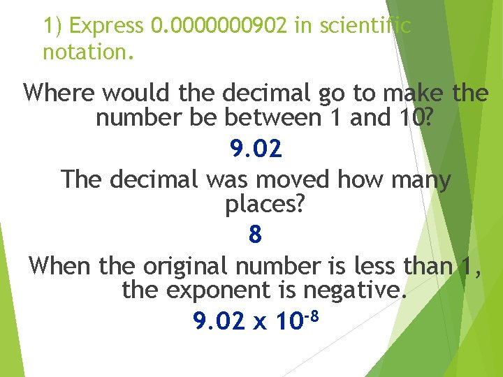 1) Express 0. 0000000902 in scientific notation. Where would the decimal go to make