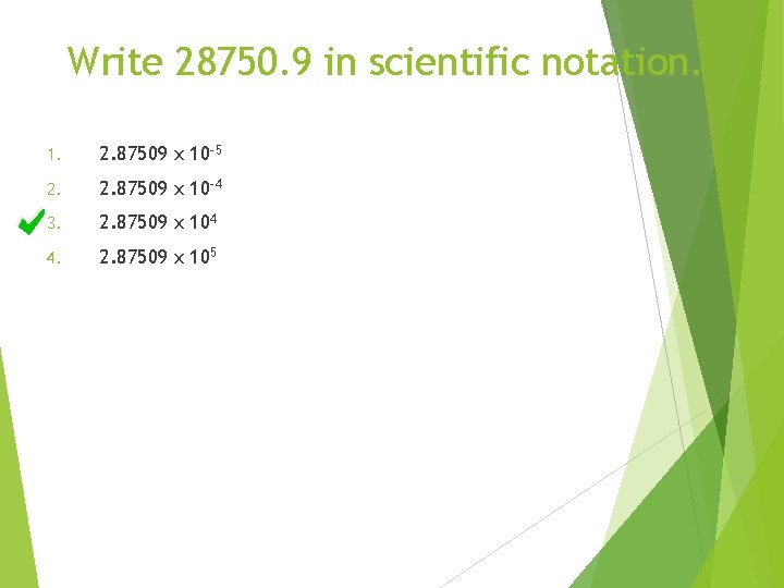 Write 28750. 9 in scientific notation. 1. 2. 87509 x 10 -5 2. 87509