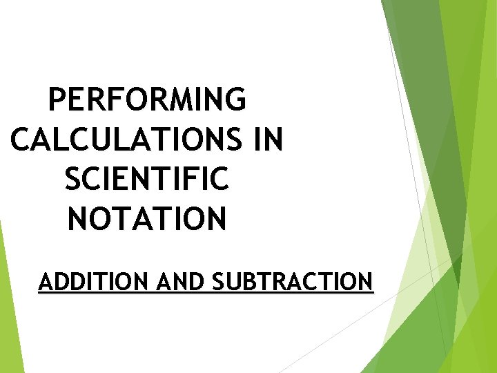 PERFORMING CALCULATIONS IN SCIENTIFIC NOTATION ADDITION AND SUBTRACTION 