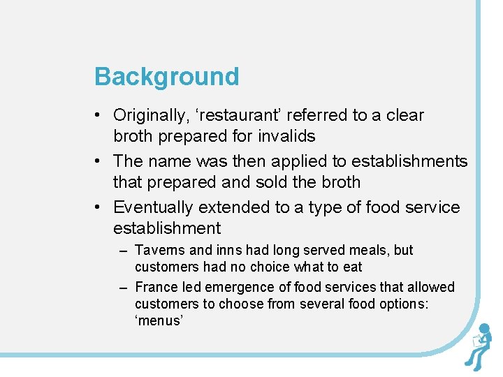 Background • Originally, ‘restaurant’ referred to a clear broth prepared for invalids • The