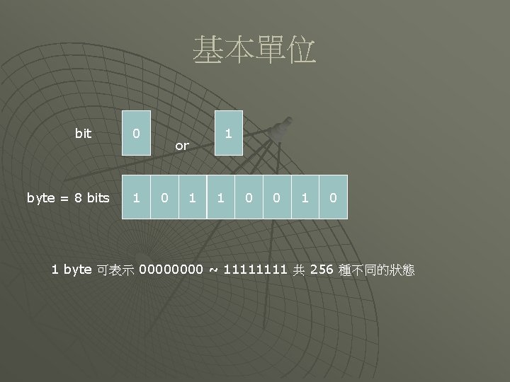 基本單位 bit byte = 8 bits 0 1 or 0 1 1 1 0
