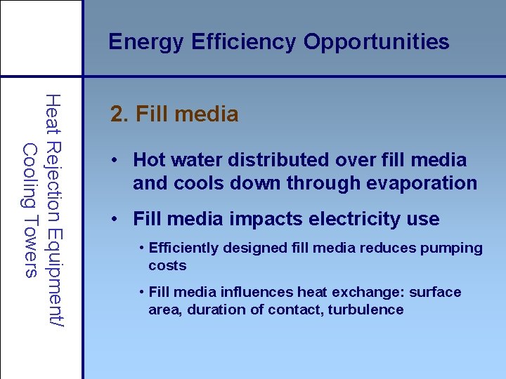Energy Efficiency Opportunities Heat Rejection Equipment/ Cooling Towers 2. Fill media • Hot water
