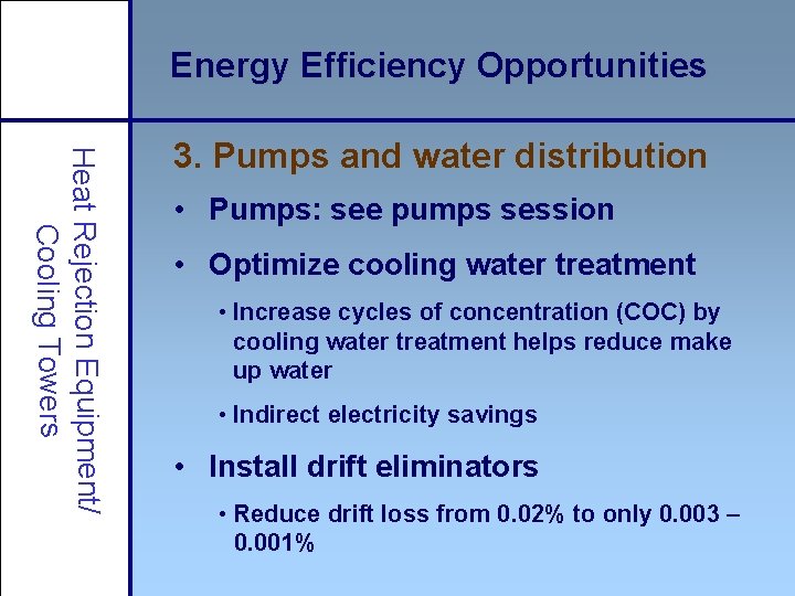 Energy Efficiency Opportunities Heat Rejection Equipment/ Cooling Towers 3. Pumps and water distribution •