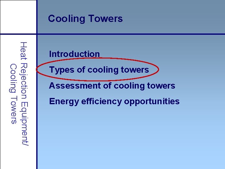 Cooling Towers Heat Rejection Equipment/ Cooling Towers Introduction Types of cooling towers Assessment of
