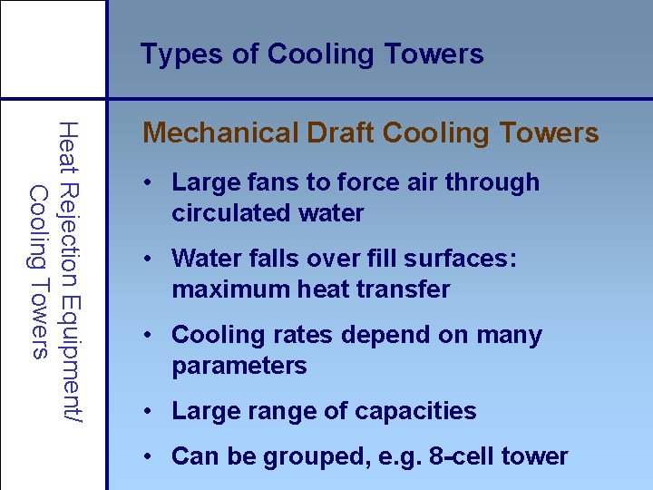 Types of Cooling Towers Heat Rejection Equipment/ Cooling Towers Mechanical Draft Cooling Towers •