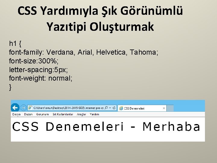 CSS Yardımıyla Şık Görünümlü Yazıtipi Oluşturmak h 1 { font-family: Verdana, Arial, Helvetica, Tahoma;