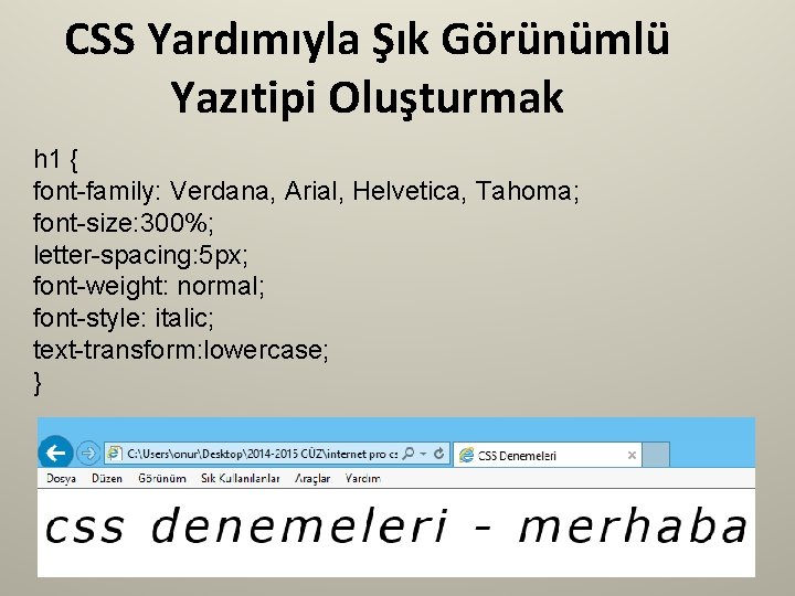 CSS Yardımıyla Şık Görünümlü Yazıtipi Oluşturmak h 1 { font-family: Verdana, Arial, Helvetica, Tahoma;